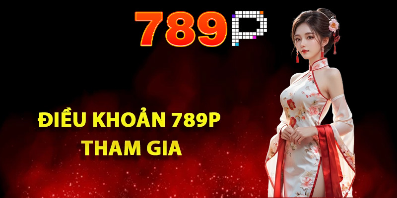 Điều Khoản 789P Chi Tiết Dành Cho Các Thành Viên Tham Gia 2 Quy định trong điều khoản 789P tham gia